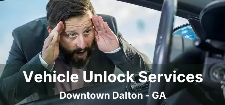 Vehicle Unlock Services Downtown Dalton - GA