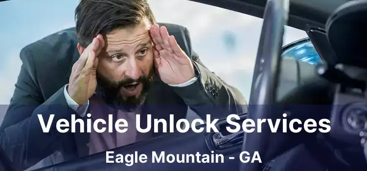 Vehicle Unlock Services Eagle Mountain - GA